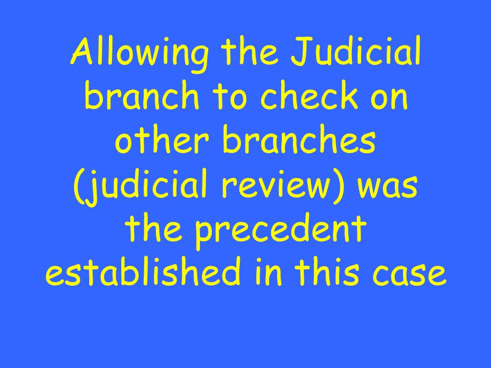 Allowing the Judicial branch to check on other branches (judicial review) was the precedent established in this case