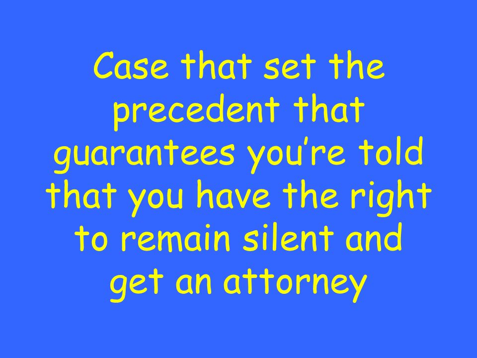 Case that set the precedent that guarantees you’re told that you have the right to remain silent and get an attorney