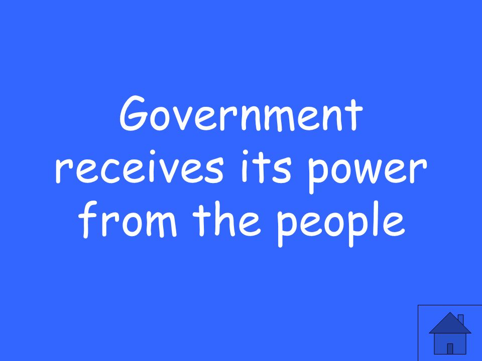 Government receives its power from the people