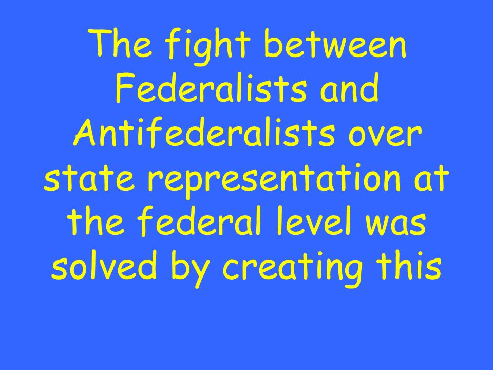 The fight between Federalists and Antifederalists over state representation at the federal level was solved by creating this