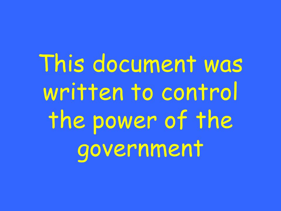 This document was written to control the power of the government