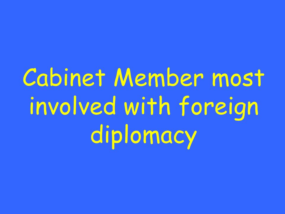 Cabinet Member most involved with foreign diplomacy