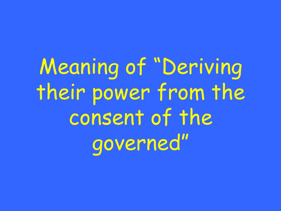 Meaning of Deriving their power from the consent of the governed