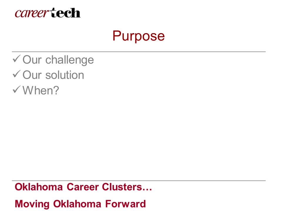 Oklahoma Career Clusters… Moving Oklahoma Forward Purpose Our challenge Our solution When