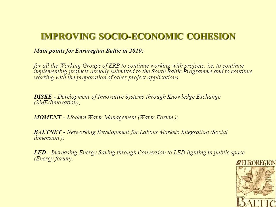 IMPROVING SOCIO-ECONOMIC COHESION Main points for Euroregion Baltic in 2010: for all the Working Groups of ERB to continue working with projects, i.e.