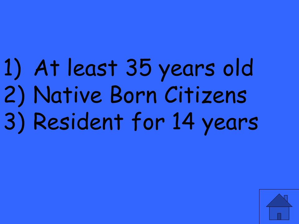 1)At least 35 years old 2)Native Born Citizens 3)Resident for 14 years