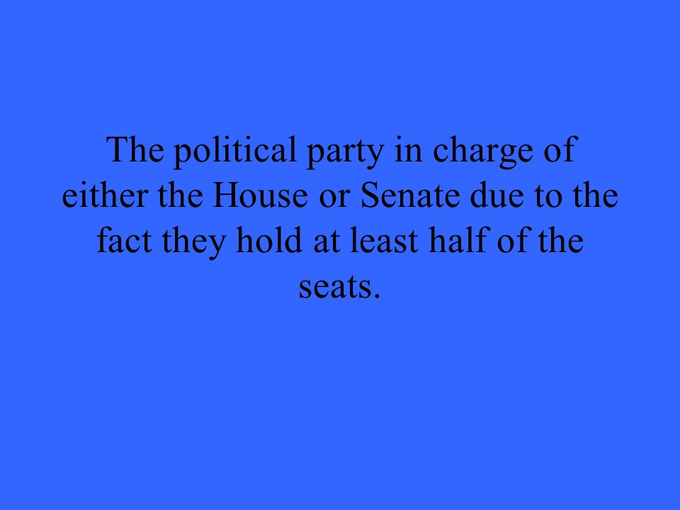 The political party in charge of either the House or Senate due to the fact they hold at least half of the seats.