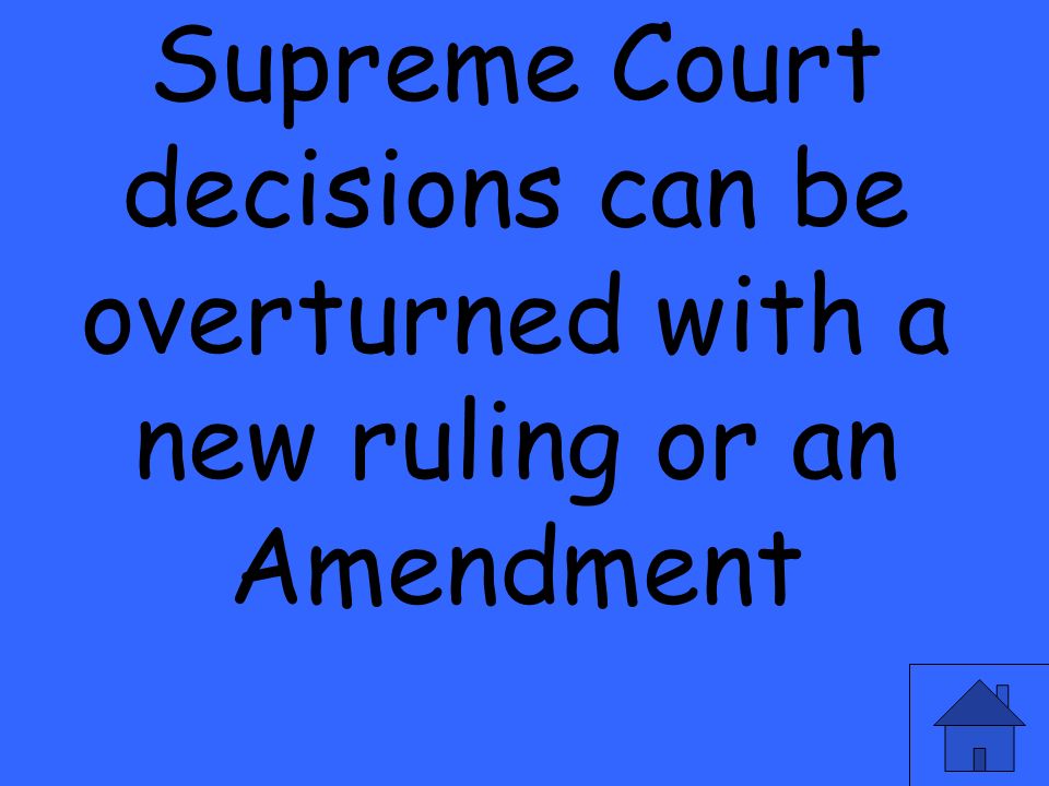 Supreme Court decisions can be overturned with a new ruling or an Amendment