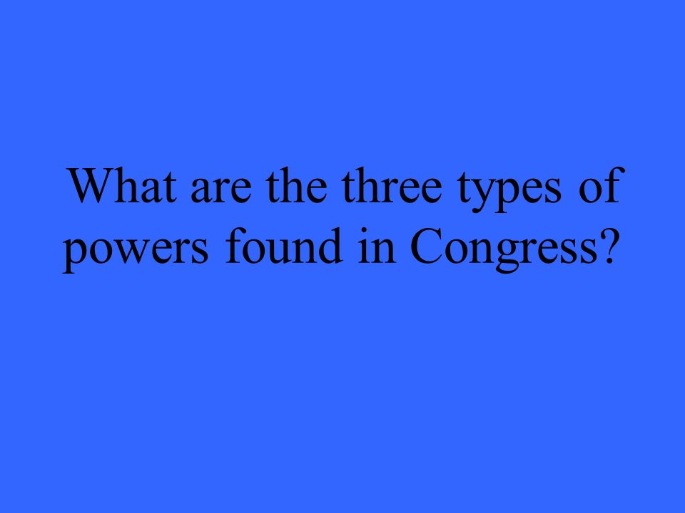 What are the three types of powers found in Congress