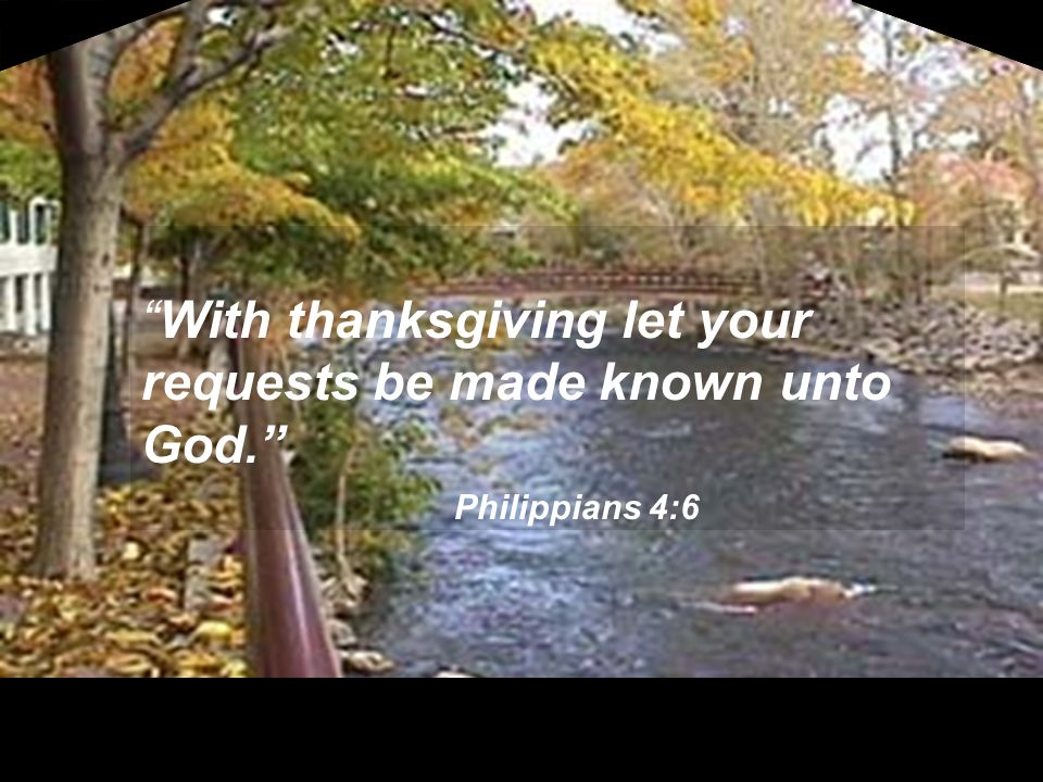 LoV With thanksgiving let your requests be made known unto God. Philippians 4:6