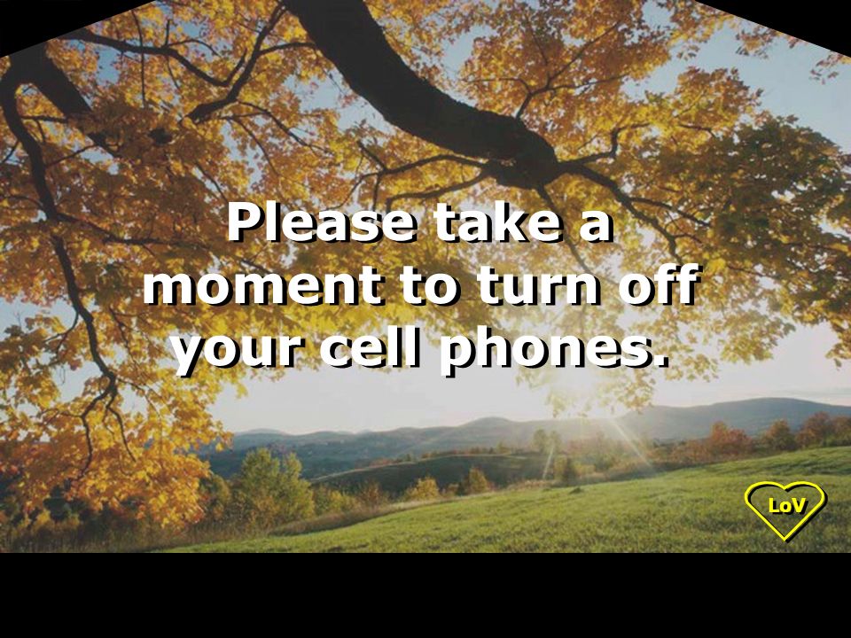 Please take a moment to turn off your cell phones.