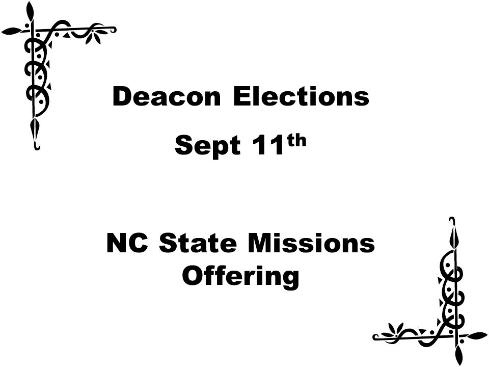 Deacon Elections Sept 11 th NC State Missions Offering