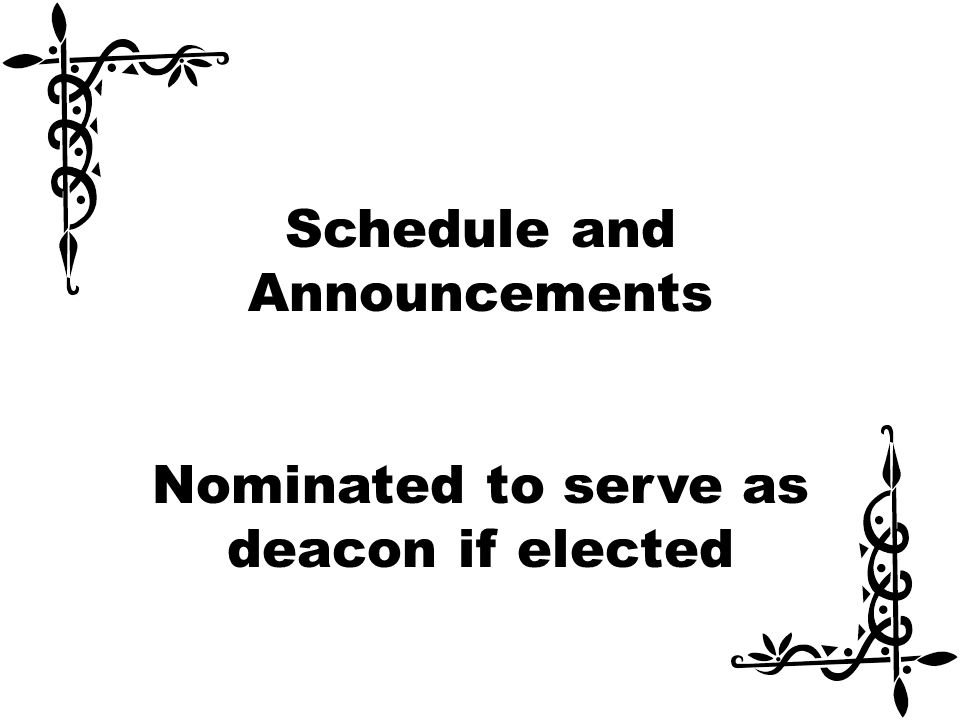 Schedule and Announcements Nominated to serve as deacon if elected