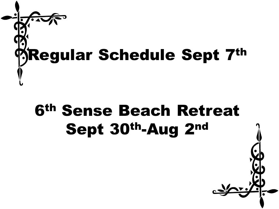 Regular Schedule Sept 7 th 6 th Sense Beach Retreat Sept 30 th -Aug 2 nd