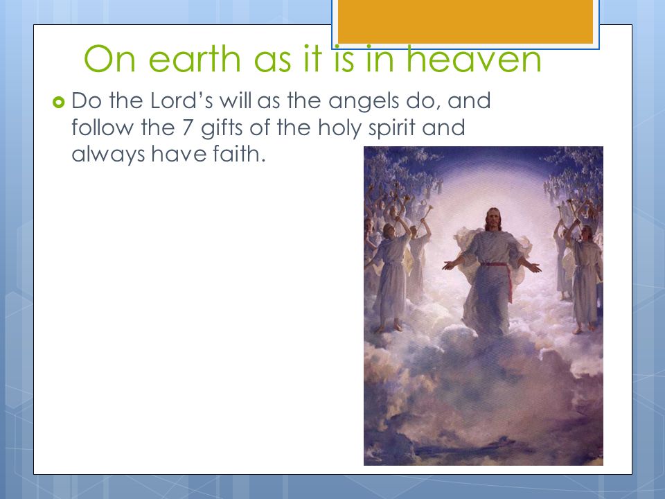  Do the Lord’s will as the angels do, and follow the 7 gifts of the holy spirit and always have faith.