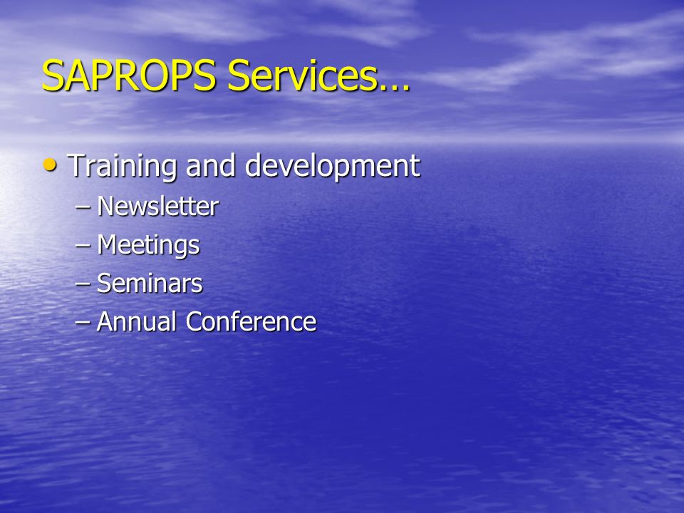 SAPROPS Services… Training and development Training and development –Newsletter –Meetings –Seminars –Annual Conference