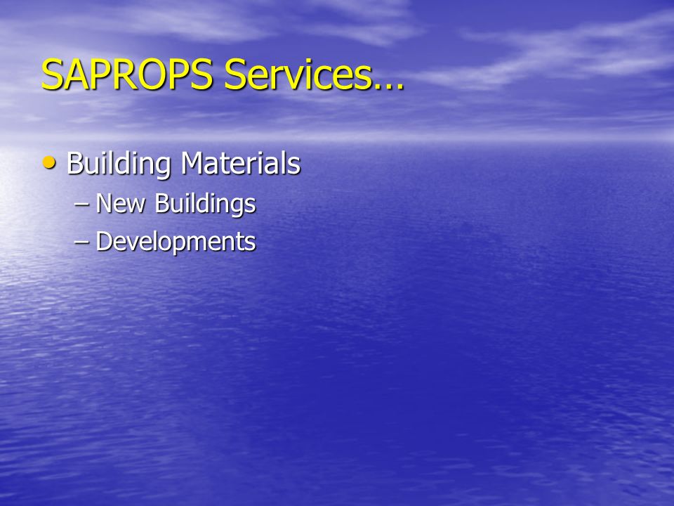 SAPROPS Services… Building Materials Building Materials –New Buildings –Developments