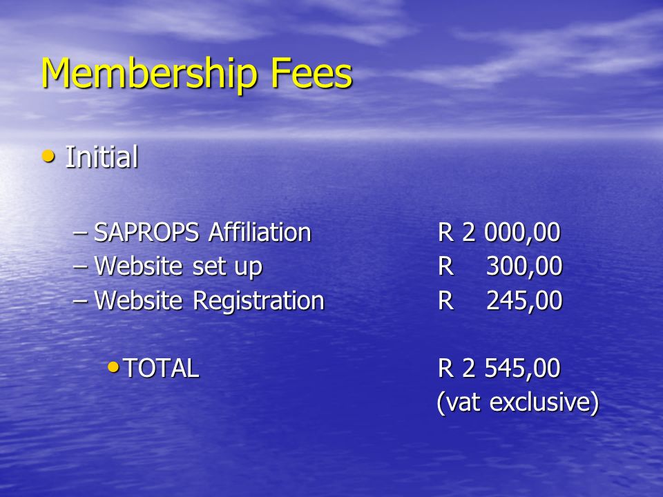 Membership Fees Initial Initial –SAPROPS AffiliationR 2 000,00 –Website set upR 300,00 –Website RegistrationR 245,00 TOTALR 2 545,00 TOTALR 2 545,00 (vat exclusive) (vat exclusive)