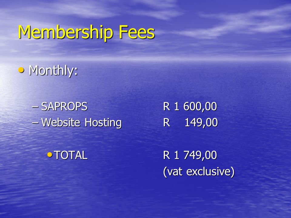 Membership Fees Monthly: Monthly: –SAPROPS R 1 600,00 –Website HostingR 149,00 TOTALR 1 749,00 TOTALR 1 749,00 (vat exclusive)