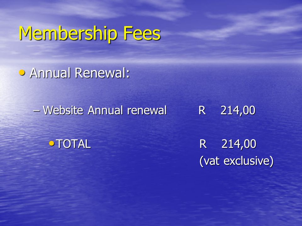 Membership Fees Annual Renewal: Annual Renewal: –Website Annual renewal R 214,00 TOTALR 214,00 TOTALR 214,00 (vat exclusive)