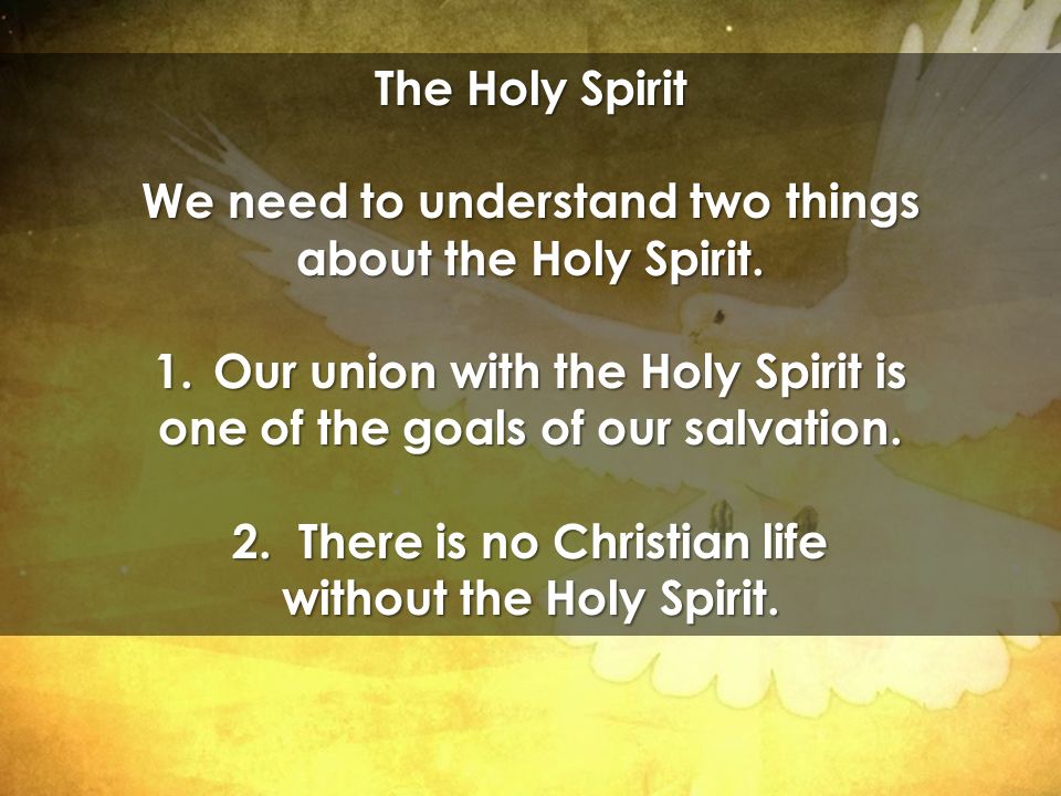 The Holy Spirit We need to understand two things about the Holy Spirit.