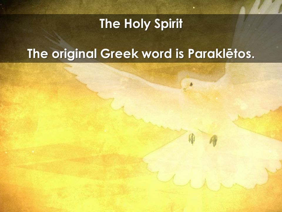 The Holy Spirit The original Greek word is Paraklētos.