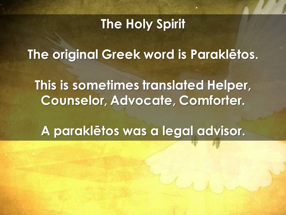The Holy Spirit The original Greek word is Paraklētos.