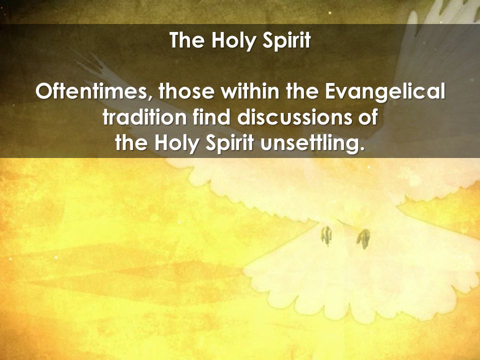 Oftentimes, those within the Evangelical tradition find discussions of the Holy Spirit unsettling.