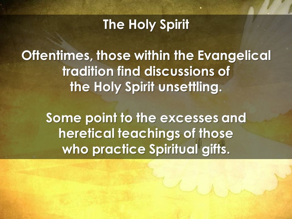 The Holy Spirit Oftentimes, those within the Evangelical tradition find discussions of the Holy Spirit unsettling.
