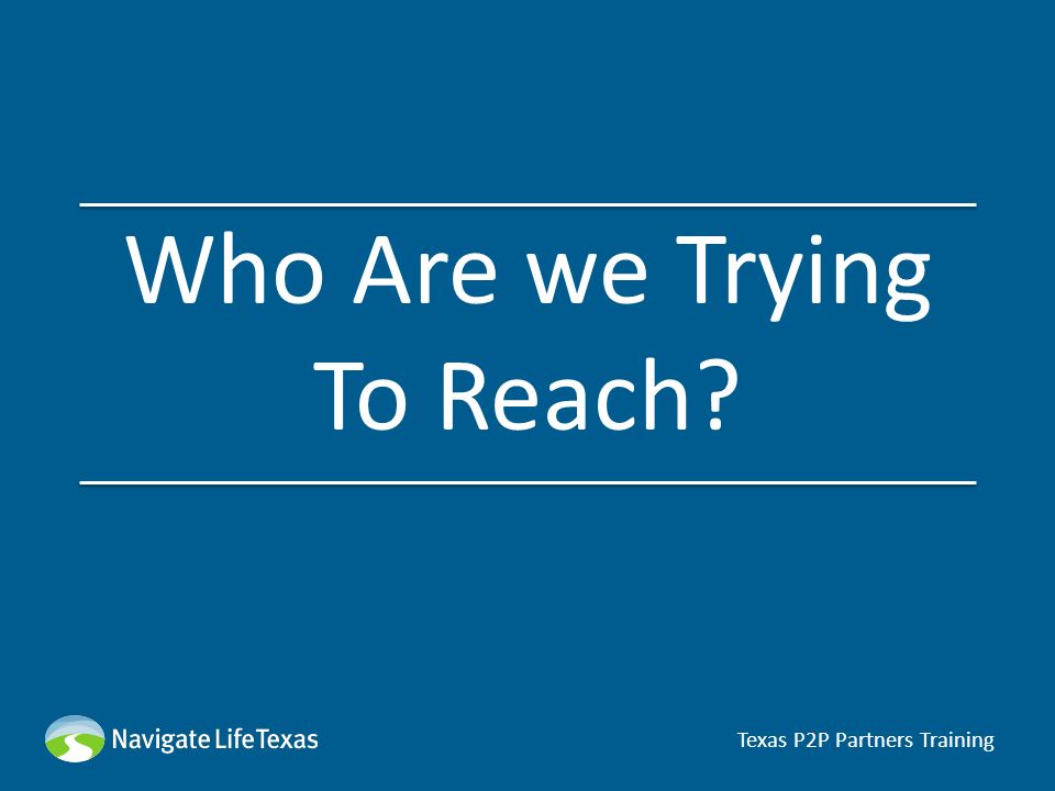 Who Are we Trying To Reach Texas P2P Partners Training