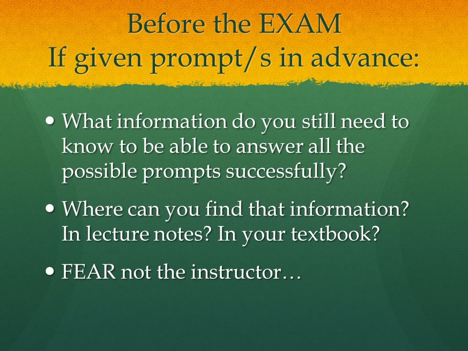 Before the EXAM If given prompt/s in advance: What information do you still need to know to be able to answer all the possible prompts successfully.