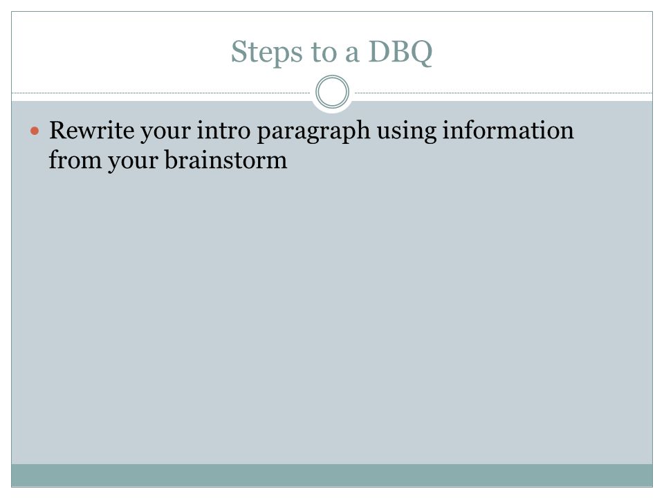 Steps to a DBQ Rewrite your intro paragraph using information from your brainstorm