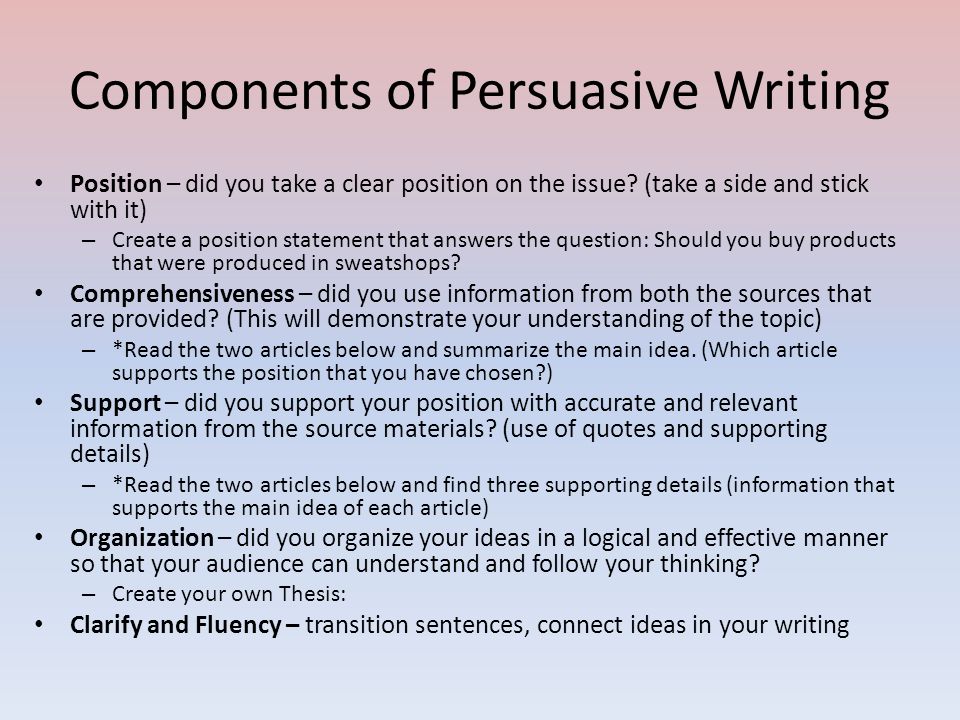 Components of Persuasive Writing Position – did you take a clear position on the issue.