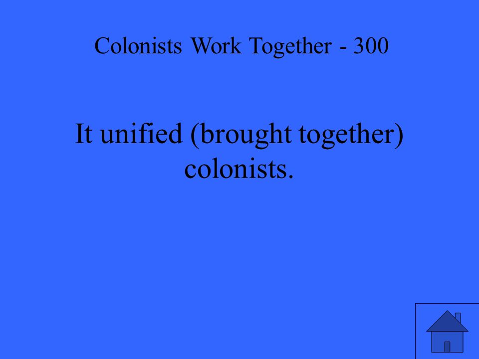It unified (brought together) colonists. Colonists Work Together - 300