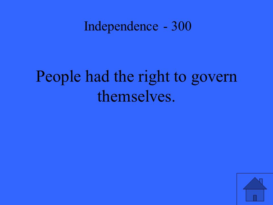 People had the right to govern themselves. Independence - 300