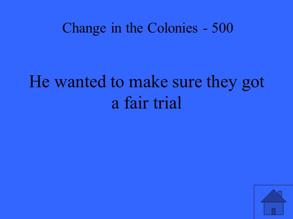 He wanted to make sure they got a fair trial Change in the Colonies - 500