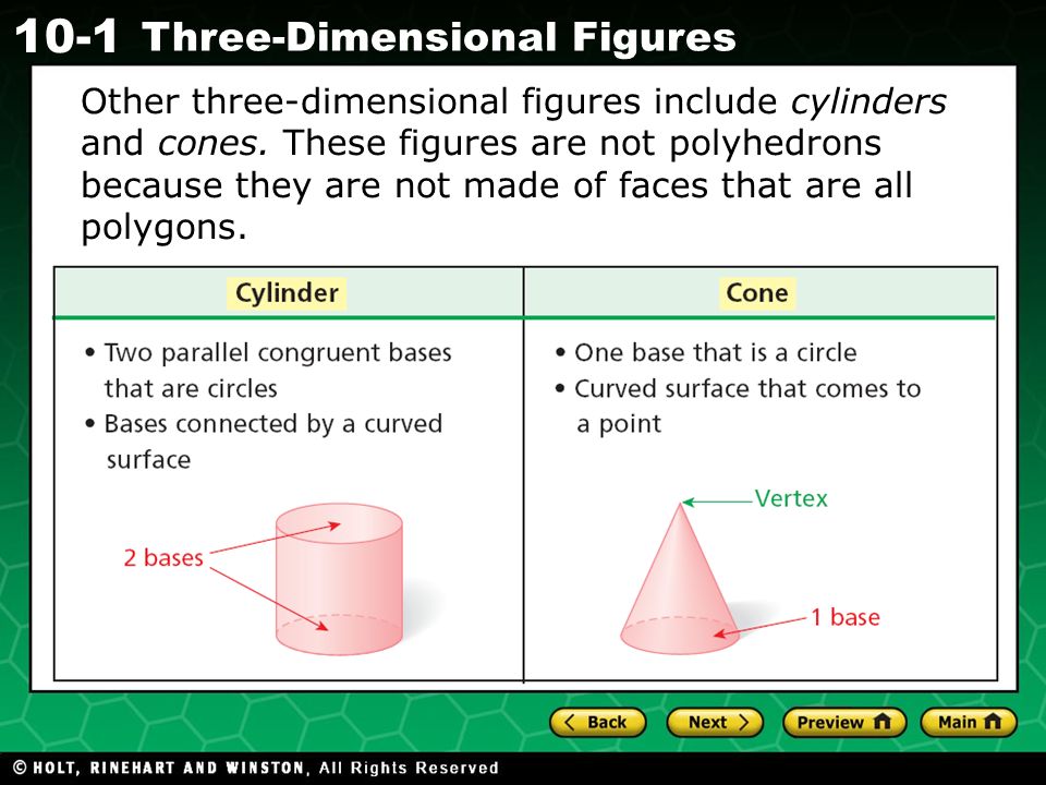 Holt CA Course Three-Dimensional Figures Other three-dimensional figures include cylinders and cones.