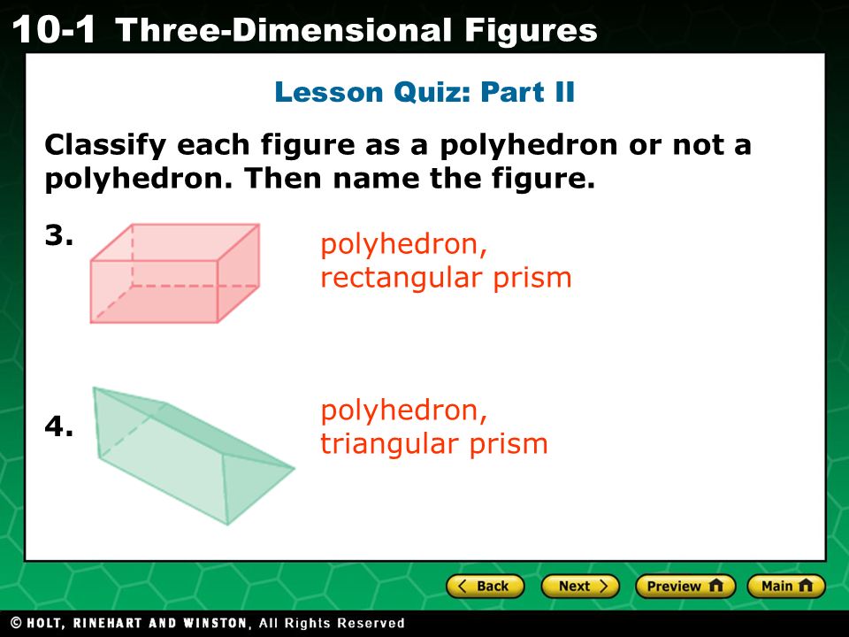 Holt CA Course Three-Dimensional Figures Lesson Quiz: Part II Classify each figure as a polyhedron or not a polyhedron.