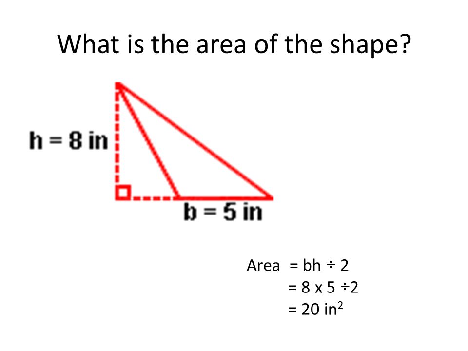 What is the area of the shape Area = bh ÷ 2 = 6 x 9 ÷2 = 27 cm 2