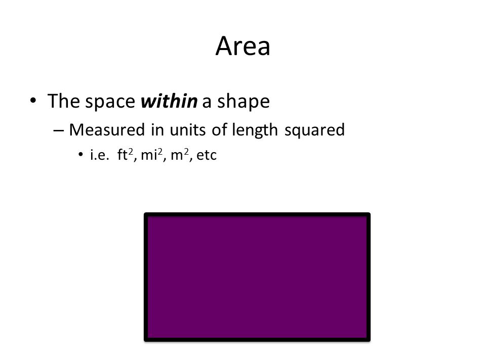 Perimeter The distance around a shape – The sum of the lengths of all the sides in a shape – Measured in units of length i.e.