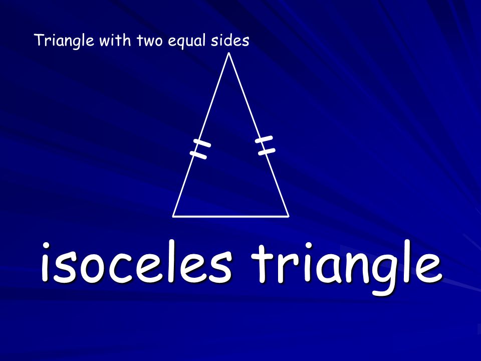 isoceles triangle = = Triangle with two equal sides