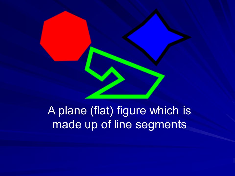A plane (flat) figure which is made up of line segments