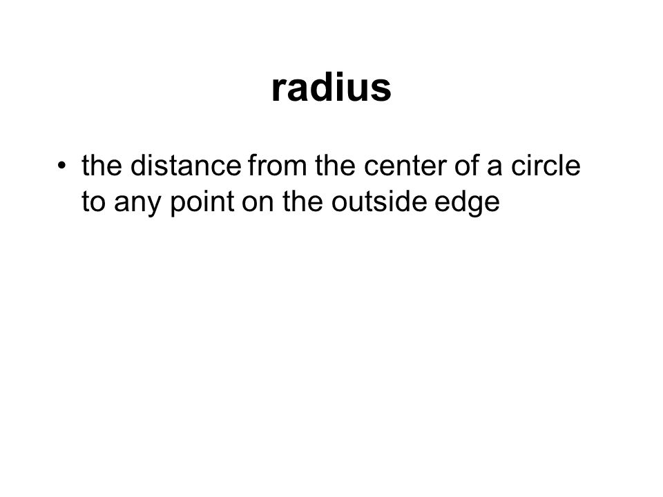 radius the distance from the center of a circle to any point on the outside edge