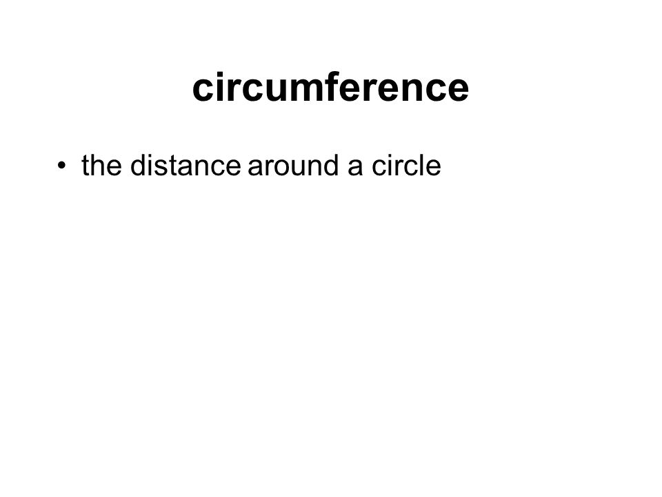 circumference the distance around a circle