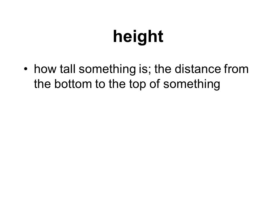 height how tall something is; the distance from the bottom to the top of something