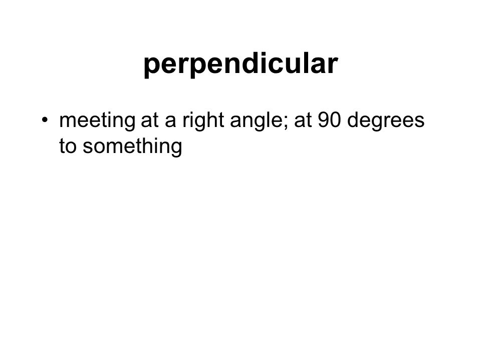 perpendicular meeting at a right angle; at 90 degrees to something