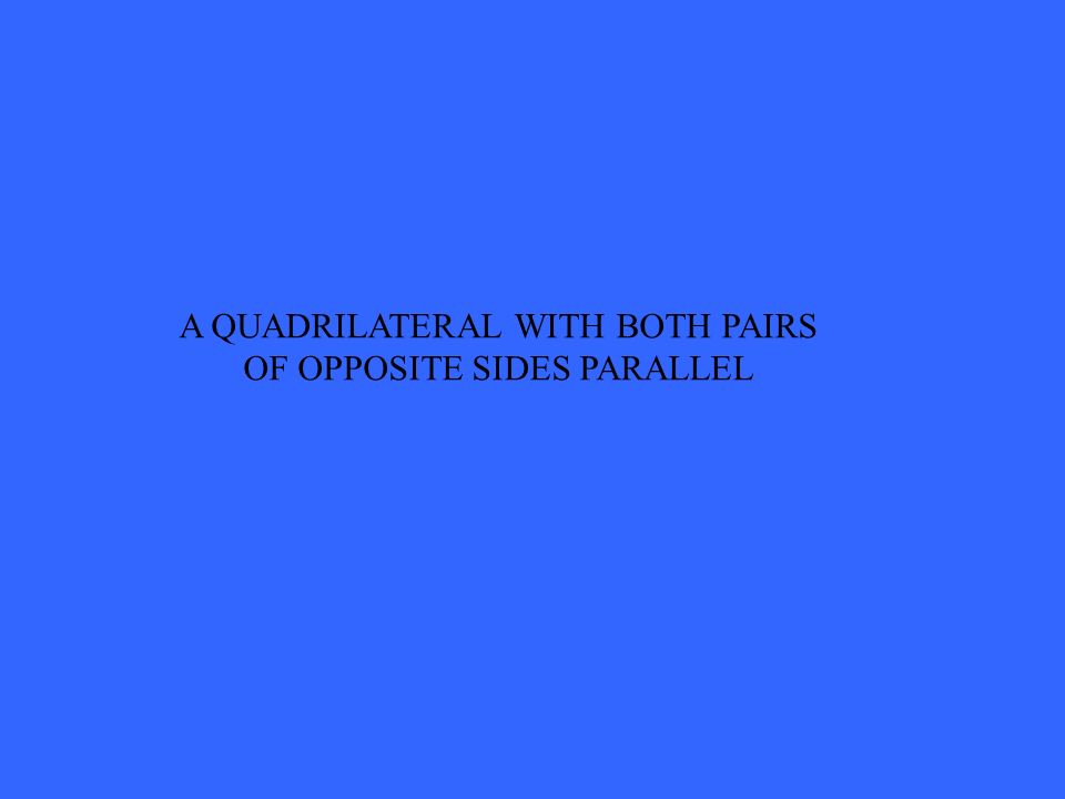 A QUADRILATERAL WITH BOTH PAIRS OF OPPOSITE SIDES PARALLEL