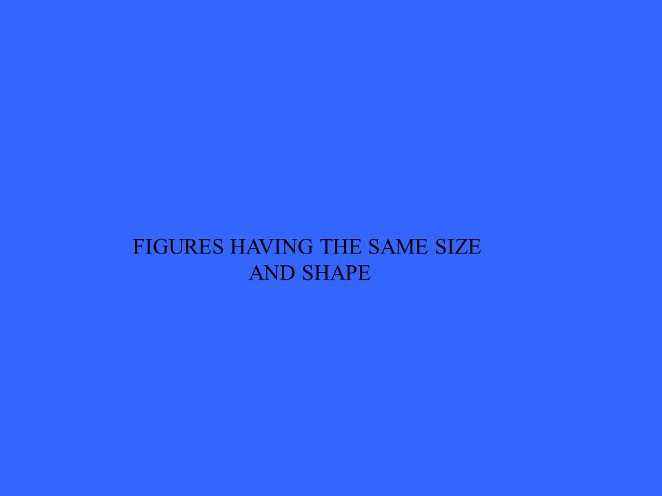 FIGURES HAVING THE SAME SIZE AND SHAPE