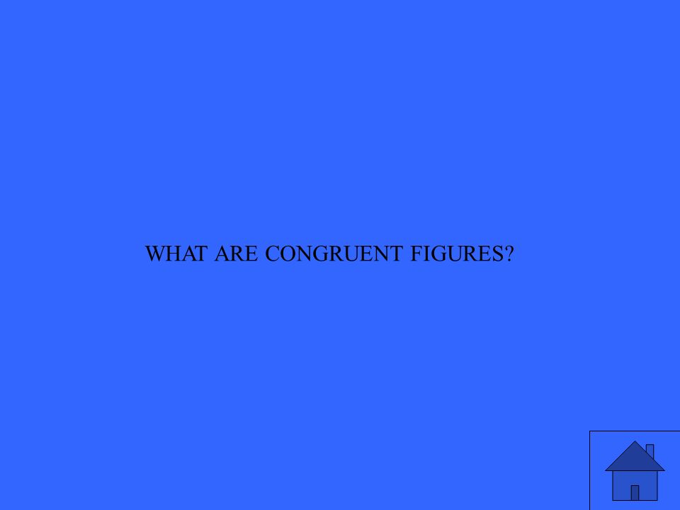 WHAT ARE CONGRUENT FIGURES