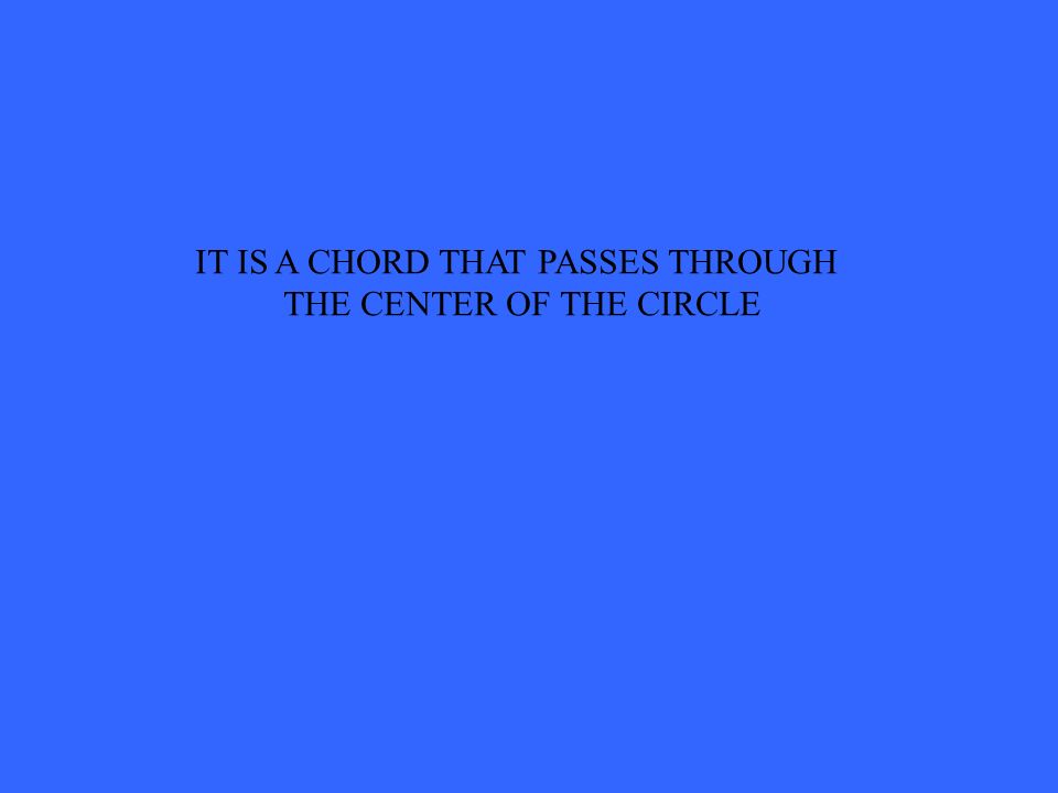 IT IS A CHORD THAT PASSES THROUGH THE CENTER OF THE CIRCLE